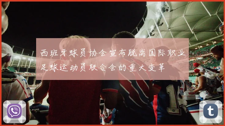 西班牙球员协会宣布脱离国际职业足球运动员联合会的重大变革