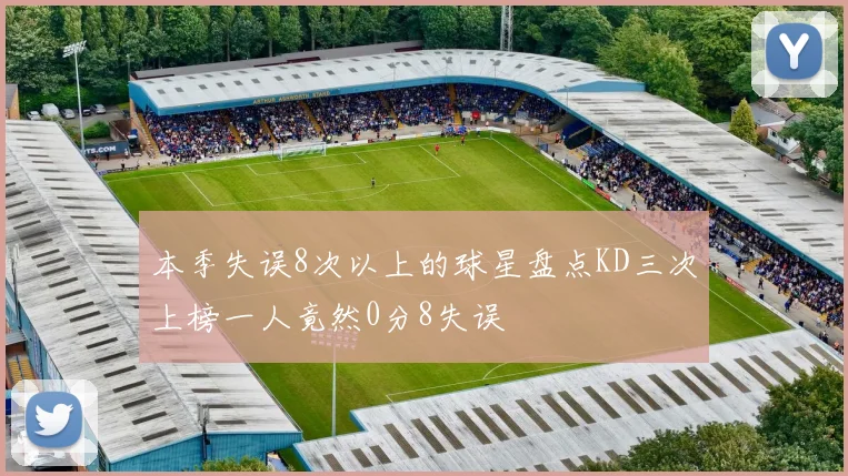 本季失误8次以上的球星盘点KD三次上榜一人竟然0分8失误